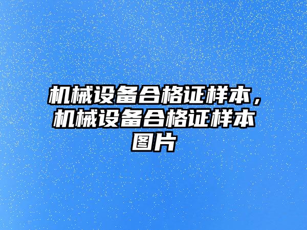 機械設備合格證樣本，機械設備合格證樣本圖片