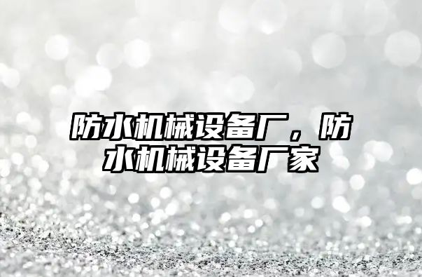 防水機(jī)械設(shè)備廠，防水機(jī)械設(shè)備廠家