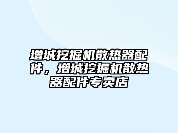 增城挖掘機散熱器配件，增城挖掘機散熱器配件專賣店