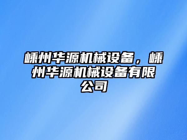 嵊州華源機(jī)械設(shè)備，嵊州華源機(jī)械設(shè)備有限公司