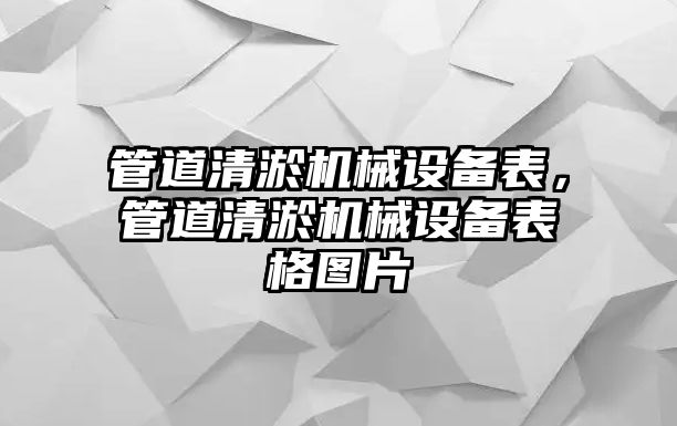 管道清淤機(jī)械設(shè)備表，管道清淤機(jī)械設(shè)備表格圖片