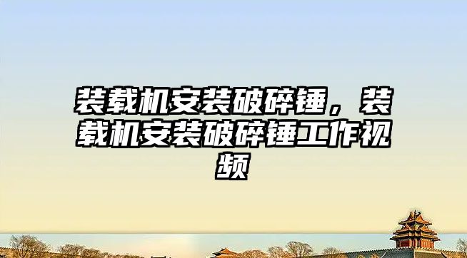 裝載機安裝破碎錘，裝載機安裝破碎錘工作視頻