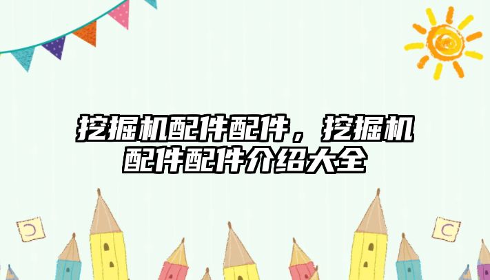 挖掘機(jī)配件配件，挖掘機(jī)配件配件介紹大全