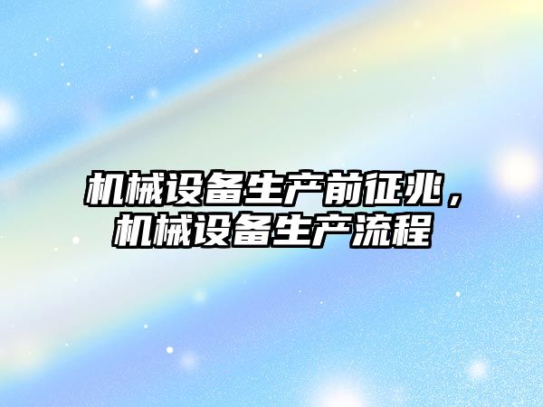 機(jī)械設(shè)備生產(chǎn)前征兆，機(jī)械設(shè)備生產(chǎn)流程