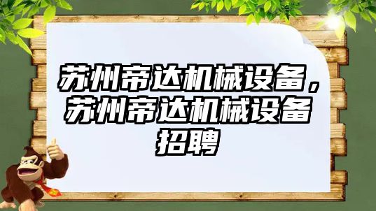 蘇州帝達(dá)機(jī)械設(shè)備，蘇州帝達(dá)機(jī)械設(shè)備招聘