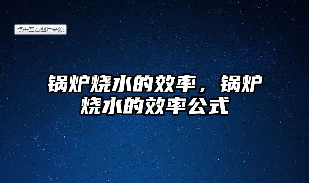 鍋爐燒水的效率，鍋爐燒水的效率公式