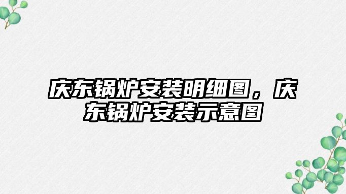 慶東鍋爐安裝明細(xì)圖，慶東鍋爐安裝示意圖