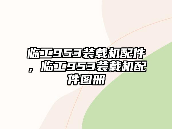 臨工953裝載機配件，臨工953裝載機配件圖冊