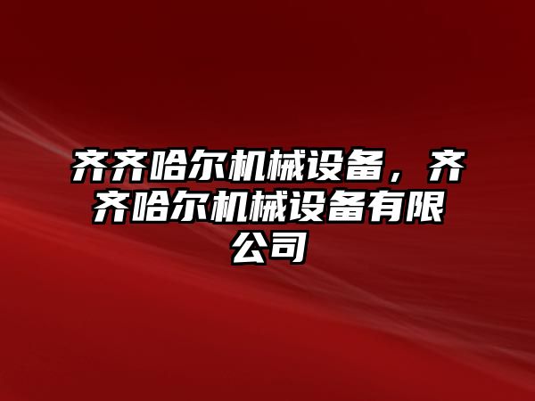 齊齊哈爾機械設備，齊齊哈爾機械設備有限公司
