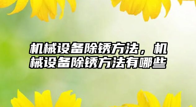 機(jī)械設(shè)備除銹方法，機(jī)械設(shè)備除銹方法有哪些