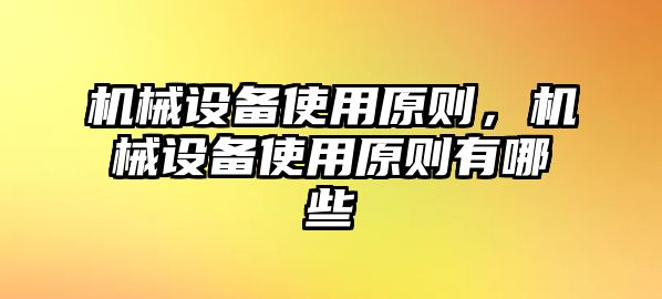 機械設(shè)備使用原則，機械設(shè)備使用原則有哪些