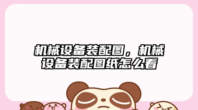 機(jī)械設(shè)備裝配圖，機(jī)械設(shè)備裝配圖紙?jiān)趺纯? class=
