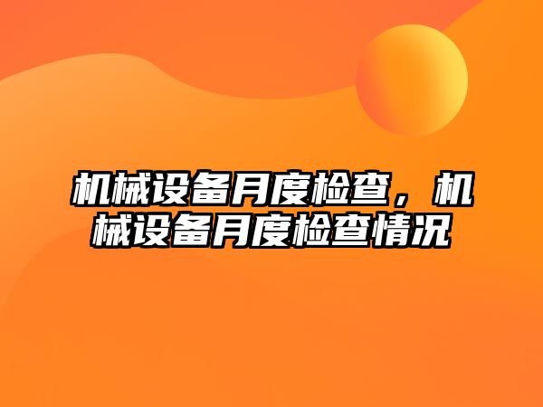 機(jī)械設(shè)備月度檢查，機(jī)械設(shè)備月度檢查情況