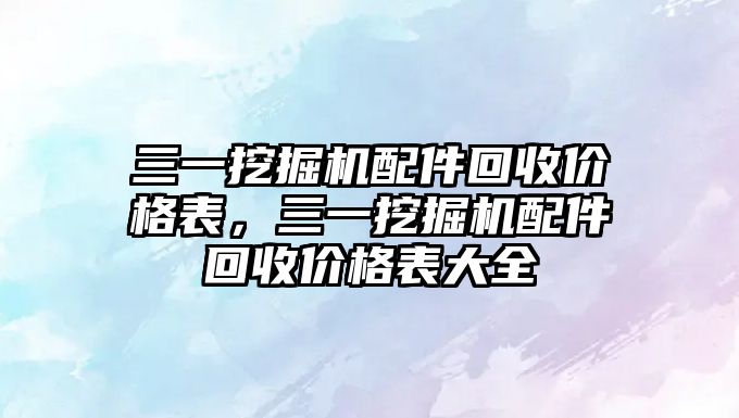 三一挖掘機(jī)配件回收價(jià)格表，三一挖掘機(jī)配件回收價(jià)格表大全