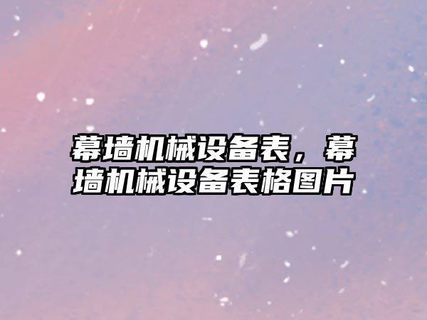 幕墻機(jī)械設(shè)備表，幕墻機(jī)械設(shè)備表格圖片