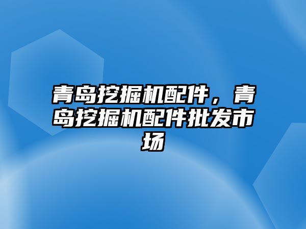 青島挖掘機(jī)配件，青島挖掘機(jī)配件批發(fā)市場(chǎng)
