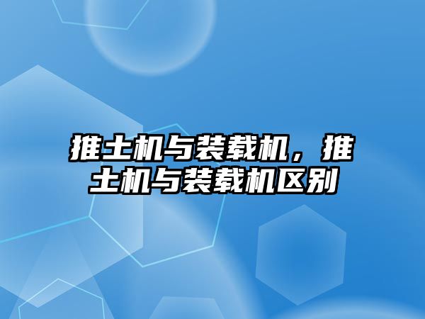 推土機與裝載機，推土機與裝載機區(qū)別