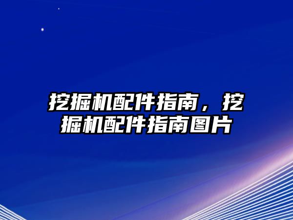 挖掘機(jī)配件指南，挖掘機(jī)配件指南圖片