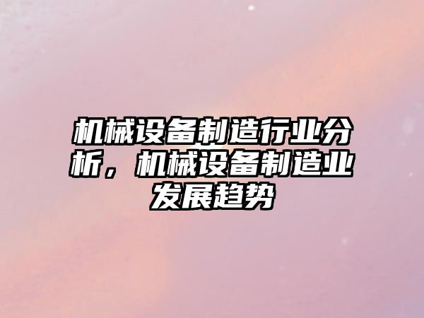 機械設備制造行業(yè)分析，機械設備制造業(yè)發(fā)展趨勢