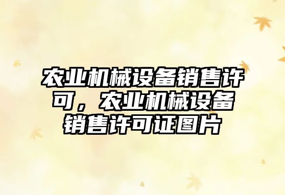 農業(yè)機械設備銷售許可，農業(yè)機械設備銷售許可證圖片