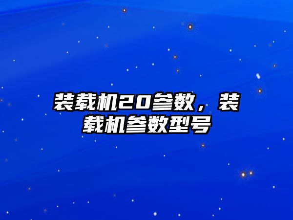 裝載機20參數，裝載機參數型號