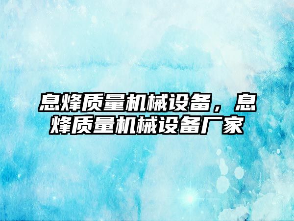 息烽質(zhì)量機(jī)械設(shè)備，息烽質(zhì)量機(jī)械設(shè)備廠家