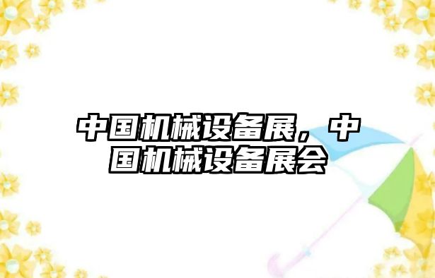 中國(guó)機(jī)械設(shè)備展，中國(guó)機(jī)械設(shè)備展會(huì)