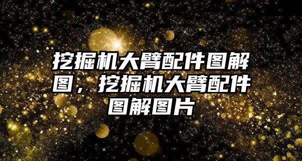 挖掘機大臂配件圖解圖，挖掘機大臂配件圖解圖片