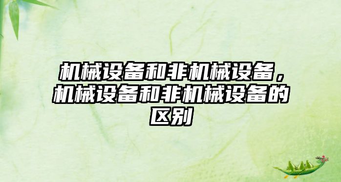 機(jī)械設(shè)備和非機(jī)械設(shè)備，機(jī)械設(shè)備和非機(jī)械設(shè)備的區(qū)別