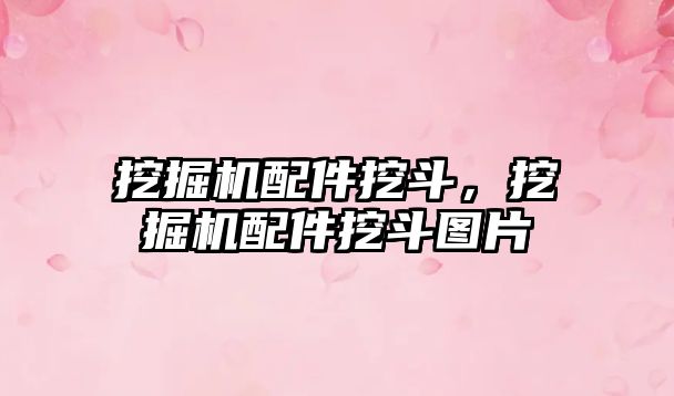 挖掘機配件挖斗，挖掘機配件挖斗圖片