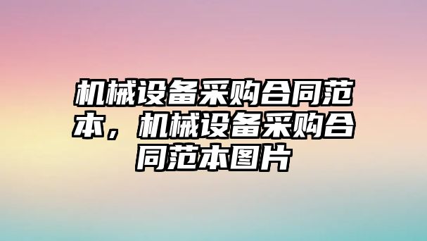 機(jī)械設(shè)備采購合同范本，機(jī)械設(shè)備采購合同范本圖片