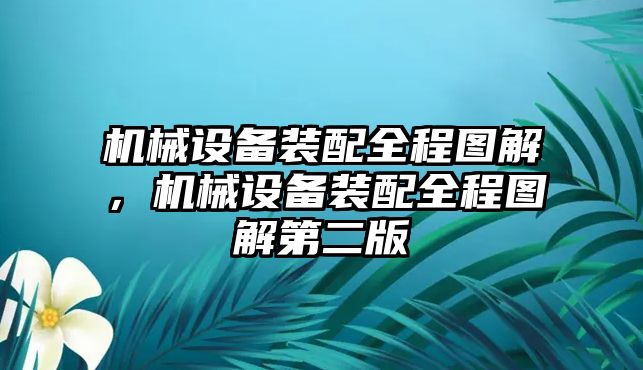 機(jī)械設(shè)備裝配全程圖解，機(jī)械設(shè)備裝配全程圖解第二版