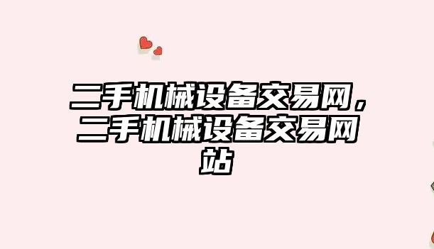 二手機(jī)械設(shè)備交易網(wǎng)，二手機(jī)械設(shè)備交易網(wǎng)站