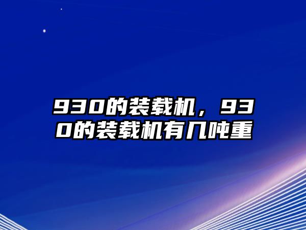 930的裝載機(jī)，930的裝載機(jī)有幾噸重