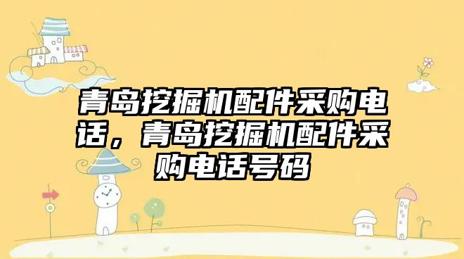 青島挖掘機(jī)配件采購電話，青島挖掘機(jī)配件采購電話號碼