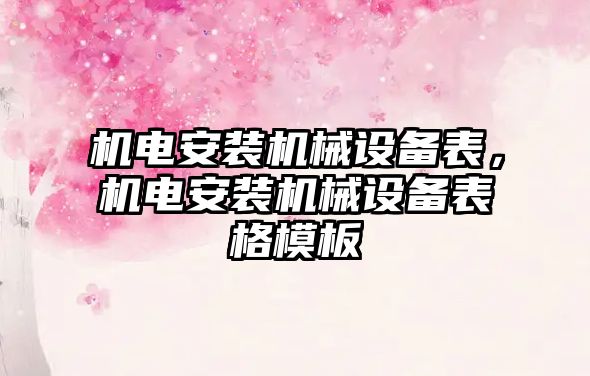 機(jī)電安裝機(jī)械設(shè)備表，機(jī)電安裝機(jī)械設(shè)備表格模板