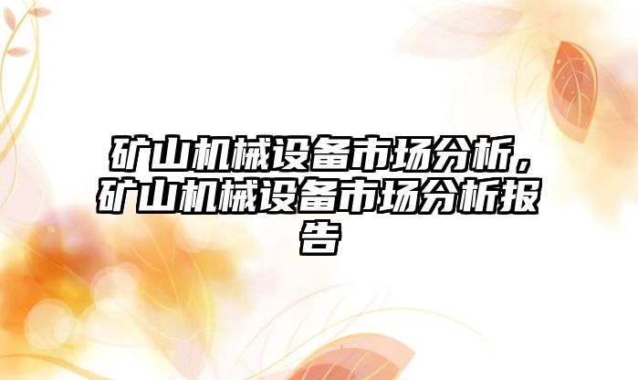 礦山機械設(shè)備市場分析，礦山機械設(shè)備市場分析報告