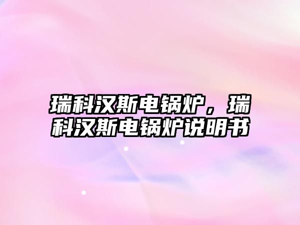 瑞科漢斯電鍋爐，瑞科漢斯電鍋爐說(shuō)明書(shū)