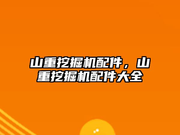 山重挖掘機(jī)配件，山重挖掘機(jī)配件大全