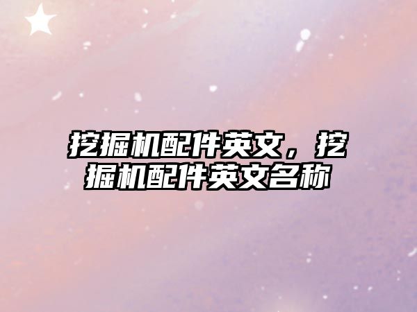 挖掘機配件英文，挖掘機配件英文名稱