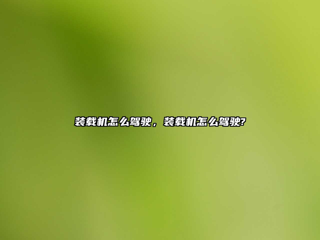 裝載機(jī)怎么駕駛，裝載機(jī)怎么駕駛?
