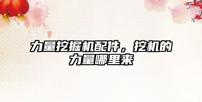 力量挖掘機配件，挖機的力量哪里來