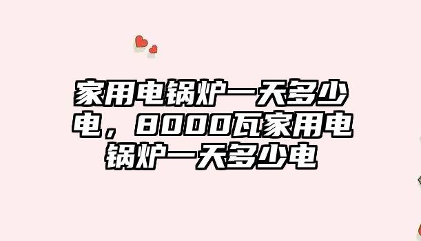 家用電鍋爐一天多少電，8000瓦家用電鍋爐一天多少電