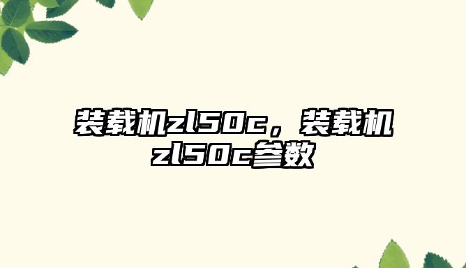 裝載機(jī)zl50c，裝載機(jī)zl50c參數(shù)