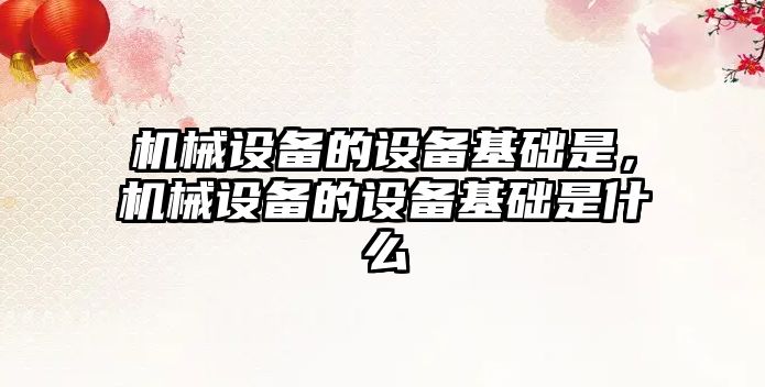 機械設(shè)備的設(shè)備基礎(chǔ)是，機械設(shè)備的設(shè)備基礎(chǔ)是什么