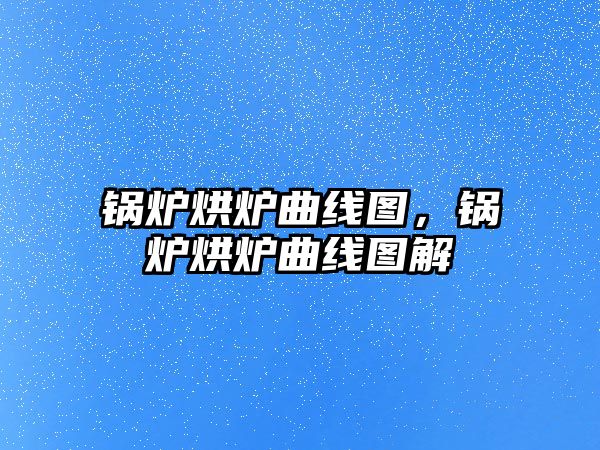 鍋爐烘爐曲線圖，鍋爐烘爐曲線圖解
