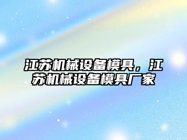 江蘇機械設備模具，江蘇機械設備模具廠家