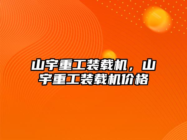 山宇重工裝載機(jī)，山宇重工裝載機(jī)價(jià)格