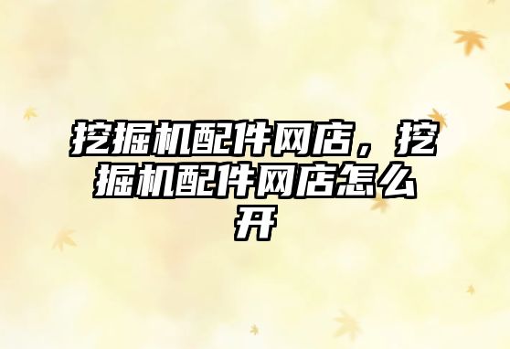 挖掘機配件網店，挖掘機配件網店怎么開