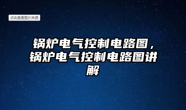 鍋爐電氣控制電路圖，鍋爐電氣控制電路圖講解